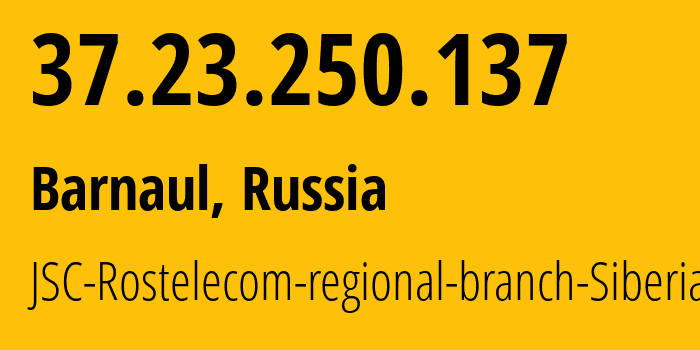 IP-адрес 37.23.250.137 (Барнаул, Алтайский Край, Россия) определить местоположение, координаты на карте, ISP провайдер AS12389 JSC-Rostelecom-regional-branch-Siberia // кто провайдер айпи-адреса 37.23.250.137