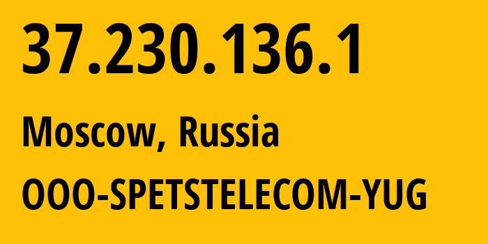 IP address 37.230.136.1 (Moscow, Moscow, Russia) get location, coordinates on map, ISP provider AS206385 OOO-SPETSTELECOM-YUG // who is provider of ip address 37.230.136.1, whose IP address