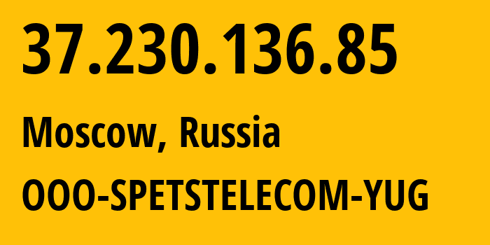 IP address 37.230.136.85 (Moscow, Moscow, Russia) get location, coordinates on map, ISP provider AS206385 OOO-SPETSTELECOM-YUG // who is provider of ip address 37.230.136.85, whose IP address