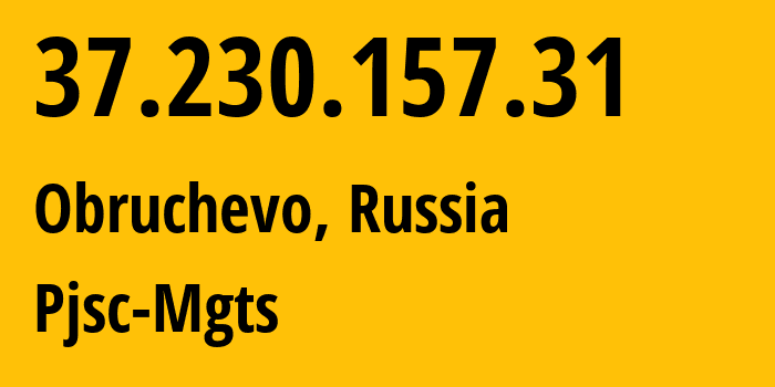 IP-адрес 37.230.157.31 (Obruchevo, Москва, Россия) определить местоположение, координаты на карте, ISP провайдер AS25513 Pjsc-Mgts // кто провайдер айпи-адреса 37.230.157.31