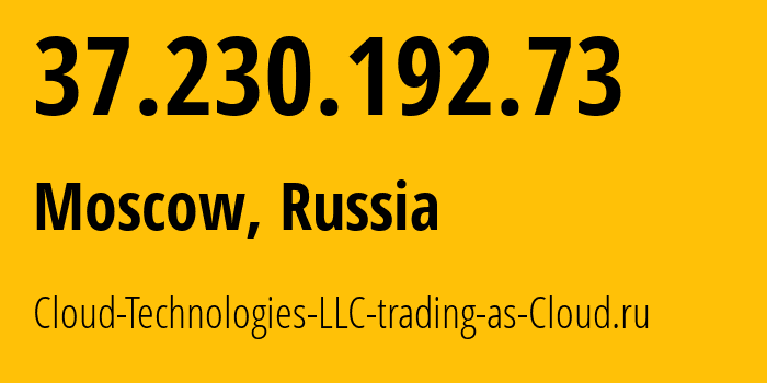 IP address 37.230.192.73 (Moscow, Moscow, Russia) get location, coordinates on map, ISP provider AS208677 Cloud-Technologies-LLC-trading-as-Cloud.ru // who is provider of ip address 37.230.192.73, whose IP address