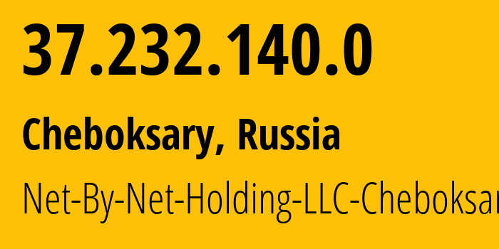 IP address 37.232.140.0 (Cheboksary, Chuvash Republic, Russia) get location, coordinates on map, ISP provider AS12714 Net-By-Net-Holding-LLC-Cheboksary // who is provider of ip address 37.232.140.0, whose IP address