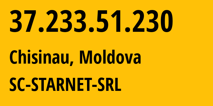 IP address 37.233.51.230 (Chisinau, Chișinău Municipality, Moldova) get location, coordinates on map, ISP provider AS31252 SC-STARNET-SRL // who is provider of ip address 37.233.51.230, whose IP address