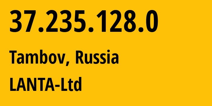 IP address 37.235.128.0 (Tambov, Tambov Oblast, Russia) get location, coordinates on map, ISP provider AS41268 LANTA-Ltd // who is provider of ip address 37.235.128.0, whose IP address