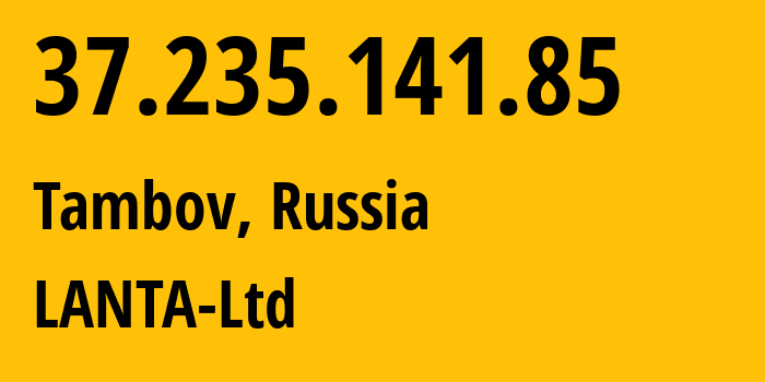 IP address 37.235.141.85 (Tambov, Tambov Oblast, Russia) get location, coordinates on map, ISP provider AS41268 LANTA-Ltd // who is provider of ip address 37.235.141.85, whose IP address