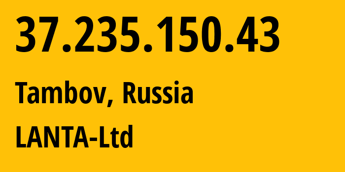 IP address 37.235.150.43 (Tambov, Tambov Oblast, Russia) get location, coordinates on map, ISP provider AS41268 LANTA-Ltd // who is provider of ip address 37.235.150.43, whose IP address