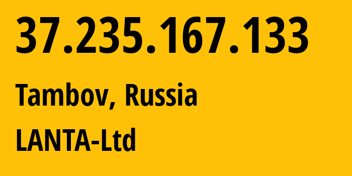 IP address 37.235.167.133 (Tambov, Tambov Oblast, Russia) get location, coordinates on map, ISP provider AS41268 LANTA-Ltd // who is provider of ip address 37.235.167.133, whose IP address