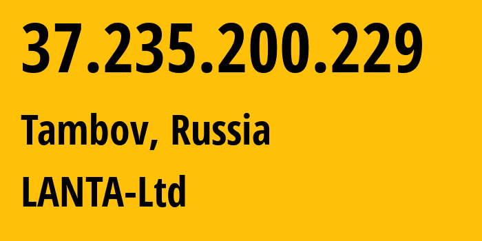 IP address 37.235.200.229 (Tambov, Tambov Oblast, Russia) get location, coordinates on map, ISP provider AS41268 LANTA-Ltd // who is provider of ip address 37.235.200.229, whose IP address