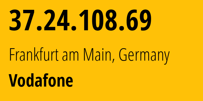 IP address 37.24.108.69 (Frankfurt am Main, Hesse, Germany) get location, coordinates on map, ISP provider AS3209 Vodafone // who is provider of ip address 37.24.108.69, whose IP address