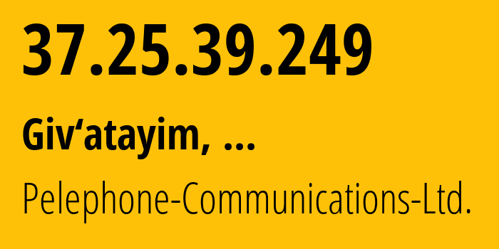 IP address 37.25.39.249 (Giv‘atayim, Tel Aviv, ...) get location, coordinates on map, ISP provider AS16116 Pelephone-Communications-Ltd. // who is provider of ip address 37.25.39.249, whose IP address