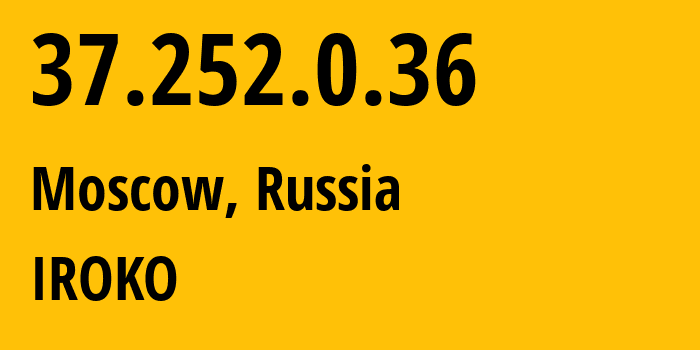 IP-адрес 37.252.0.36 (Москва, Москва, Россия) определить местоположение, координаты на карте, ISP провайдер AS12722 IROKO // кто провайдер айпи-адреса 37.252.0.36