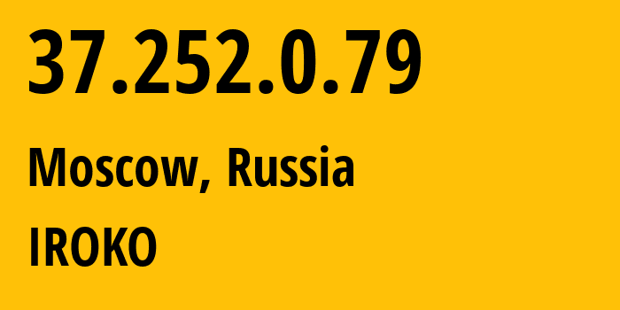 IP address 37.252.0.79 (Moscow, Moscow, Russia) get location, coordinates on map, ISP provider AS12722 IROKO // who is provider of ip address 37.252.0.79, whose IP address