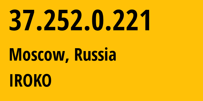 IP address 37.252.0.221 (Moscow, Moscow, Russia) get location, coordinates on map, ISP provider AS12722 IROKO // who is provider of ip address 37.252.0.221, whose IP address