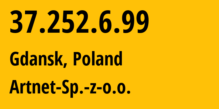 IP address 37.252.6.99 (Gdansk, Pomerania, Poland) get location, coordinates on map, ISP provider AS200088 Artnet-Sp.-z-o.o. // who is provider of ip address 37.252.6.99, whose IP address