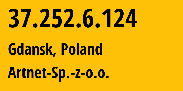 IP address 37.252.6.124 (Gdansk, Pomerania, Poland) get location, coordinates on map, ISP provider AS200088 Artnet-Sp.-z-o.o. // who is provider of ip address 37.252.6.124, whose IP address