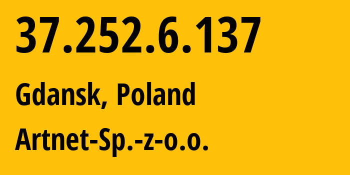 IP address 37.252.6.137 (Gdansk, Pomerania, Poland) get location, coordinates on map, ISP provider AS200088 Artnet-Sp.-z-o.o. // who is provider of ip address 37.252.6.137, whose IP address