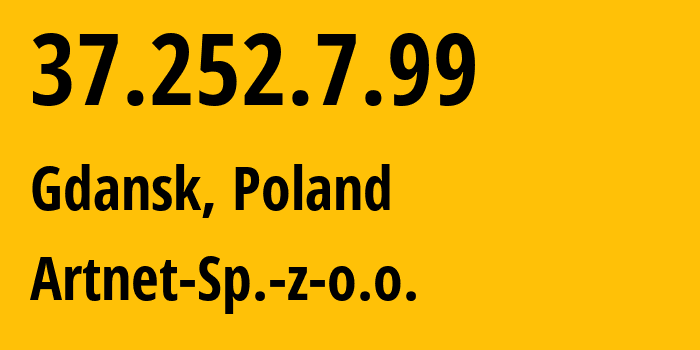 IP-адрес 37.252.7.99 (Гданьск, Поморское воеводство, Польша) определить местоположение, координаты на карте, ISP провайдер AS200088 Artnet-Sp.-z-o.o. // кто провайдер айпи-адреса 37.252.7.99