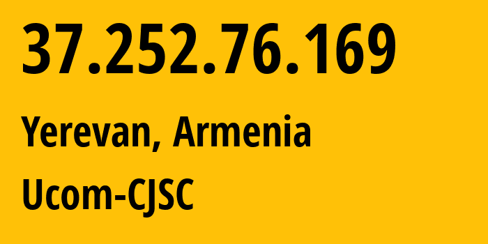 IP address 37.252.76.169 (Yerevan, Yerevan, Armenia) get location, coordinates on map, ISP provider AS44395 Ucom-CJSC // who is provider of ip address 37.252.76.169, whose IP address