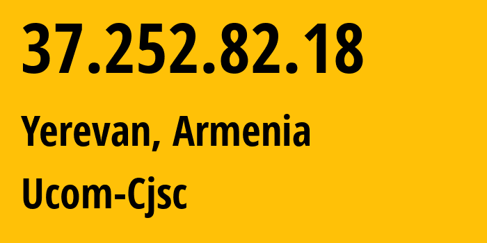 IP-адрес 37.252.82.18 (Ереван, Ереван, Армения) определить местоположение, координаты на карте, ISP провайдер AS44395 Ucom-Cjsc // кто провайдер айпи-адреса 37.252.82.18