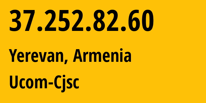 IP-адрес 37.252.82.60 (Ереван, Ереван, Армения) определить местоположение, координаты на карте, ISP провайдер AS44395 Ucom-Cjsc // кто провайдер айпи-адреса 37.252.82.60