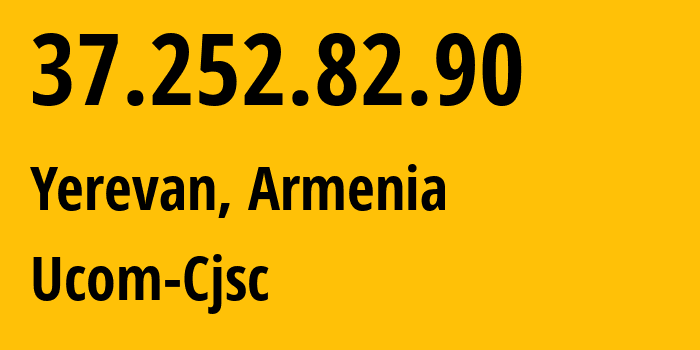 IP-адрес 37.252.82.90 (Ереван, Ереван, Армения) определить местоположение, координаты на карте, ISP провайдер AS44395 Ucom-Cjsc // кто провайдер айпи-адреса 37.252.82.90