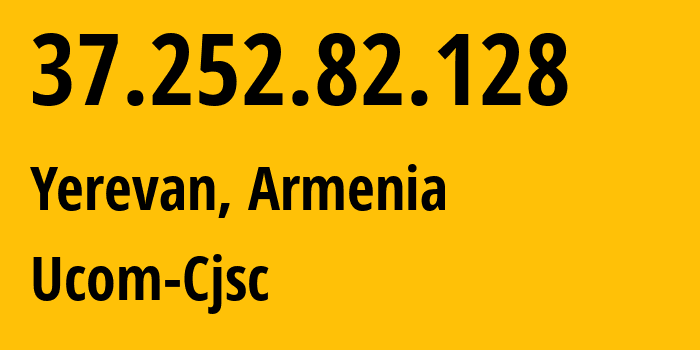 IP address 37.252.82.128 (Yerevan, Yerevan, Armenia) get location, coordinates on map, ISP provider AS44395 Ucom-Cjsc // who is provider of ip address 37.252.82.128, whose IP address