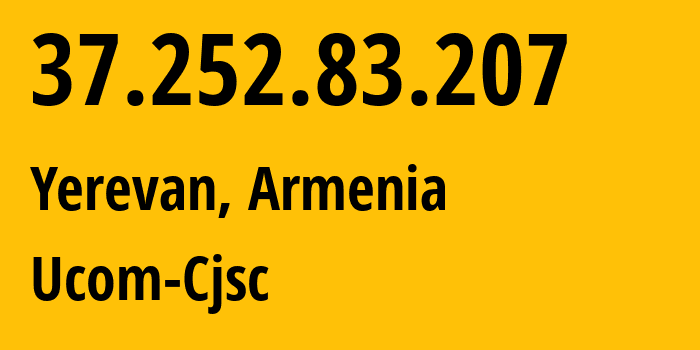 IP address 37.252.83.207 (Yerevan, Yerevan, Armenia) get location, coordinates on map, ISP provider AS44395 Ucom-Cjsc // who is provider of ip address 37.252.83.207, whose IP address