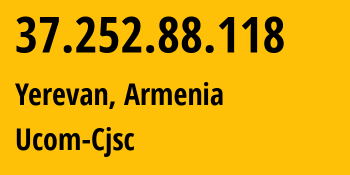 IP address 37.252.88.118 (Yerevan, Yerevan, Armenia) get location, coordinates on map, ISP provider AS44395 Ucom-Cjsc // who is provider of ip address 37.252.88.118, whose IP address