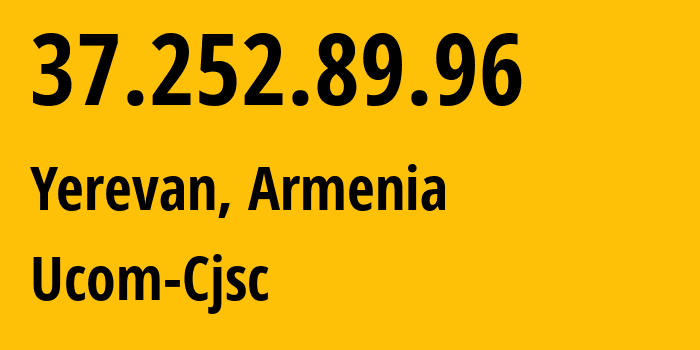 IP address 37.252.89.96 (Yerevan, Yerevan, Armenia) get location, coordinates on map, ISP provider AS44395 Ucom-Cjsc // who is provider of ip address 37.252.89.96, whose IP address