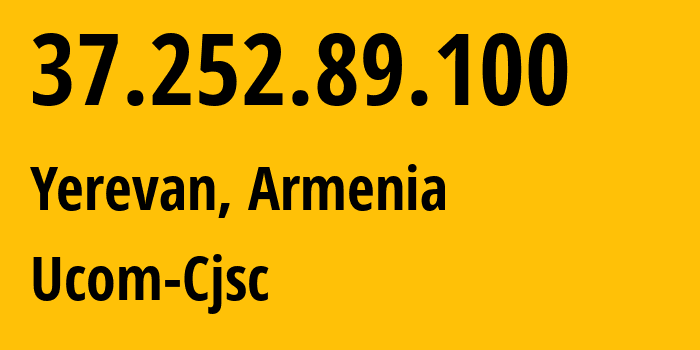 IP address 37.252.89.100 (Yerevan, Yerevan, Armenia) get location, coordinates on map, ISP provider AS44395 Ucom-Cjsc // who is provider of ip address 37.252.89.100, whose IP address