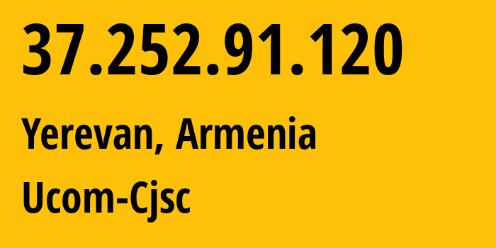 IP address 37.252.91.120 (Yerevan, Yerevan, Armenia) get location, coordinates on map, ISP provider AS44395 Ucom-Cjsc // who is provider of ip address 37.252.91.120, whose IP address