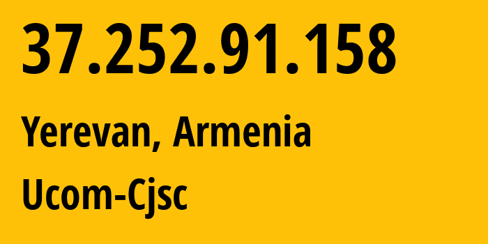 IP address 37.252.91.158 (Yerevan, Yerevan, Armenia) get location, coordinates on map, ISP provider AS44395 Ucom-Cjsc // who is provider of ip address 37.252.91.158, whose IP address