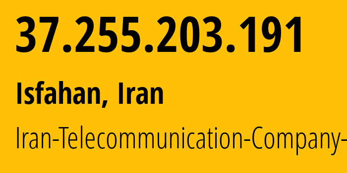 IP address 37.255.203.191 (Isfahan, Isfahan, Iran) get location, coordinates on map, ISP provider AS58224 Iran-Telecommunication-Company-PJS // who is provider of ip address 37.255.203.191, whose IP address