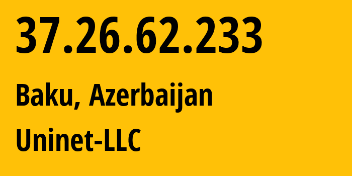IP-адрес 37.26.62.233 (Баку, Baku City, Азербайджан) определить местоположение, координаты на карте, ISP провайдер AS39232 Uninet-LLC // кто провайдер айпи-адреса 37.26.62.233