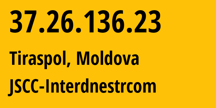IP address 37.26.136.23 (Tiraspol, Administrative-Territorial Units of the Left Bank of the Dniester, Moldova) get location, coordinates on map, ISP provider AS1547 JSCC-Interdnestrcom // who is provider of ip address 37.26.136.23, whose IP address