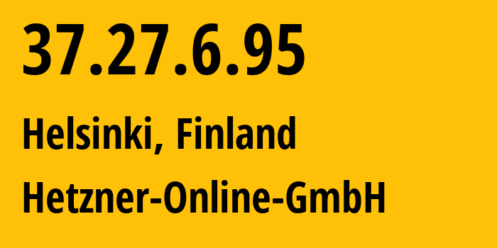 IP-адрес 37.27.6.95 (Хельсинки, Уусимаа, Финляндия) определить местоположение, координаты на карте, ISP провайдер AS24940 Hetzner-Online-GmbH // кто провайдер айпи-адреса 37.27.6.95