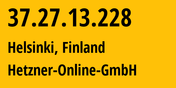 IP address 37.27.13.228 (Helsinki, Uusimaa, Finland) get location, coordinates on map, ISP provider AS24940 Hetzner-Online-GmbH // who is provider of ip address 37.27.13.228, whose IP address