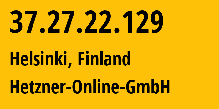 IP address 37.27.22.129 (Helsinki, Uusimaa, Finland) get location, coordinates on map, ISP provider AS24940 Hetzner-Online-GmbH // who is provider of ip address 37.27.22.129, whose IP address