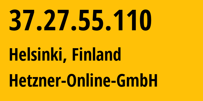 IP address 37.27.55.110 (Helsinki, Uusimaa, Finland) get location, coordinates on map, ISP provider AS24940 Hetzner-Online-GmbH // who is provider of ip address 37.27.55.110, whose IP address