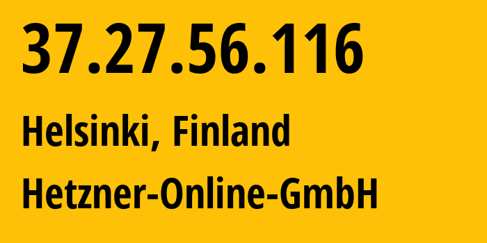 IP-адрес 37.27.56.116 (Хельсинки, Уусимаа, Финляндия) определить местоположение, координаты на карте, ISP провайдер AS24940 Hetzner-Online-GmbH // кто провайдер айпи-адреса 37.27.56.116