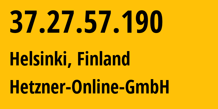 IP-адрес 37.27.57.190 (Хельсинки, Уусимаа, Финляндия) определить местоположение, координаты на карте, ISP провайдер AS24940 Hetzner-Online-GmbH // кто провайдер айпи-адреса 37.27.57.190