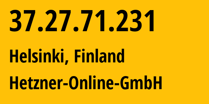 IP-адрес 37.27.71.231 (Хельсинки, Уусимаа, Финляндия) определить местоположение, координаты на карте, ISP провайдер AS24940 Hetzner-Online-GmbH // кто провайдер айпи-адреса 37.27.71.231