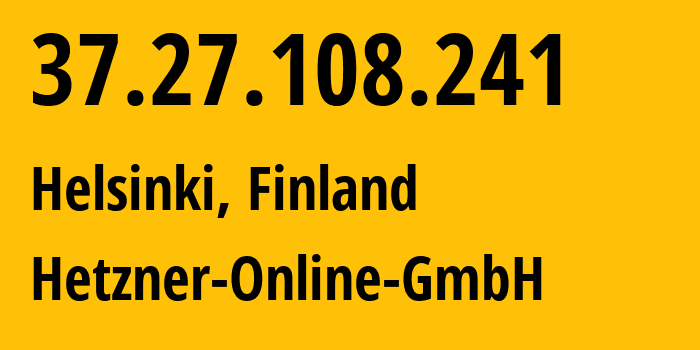 IP-адрес 37.27.108.241 (Хельсинки, Уусимаа, Финляндия) определить местоположение, координаты на карте, ISP провайдер AS24940 Hetzner-Online-GmbH // кто провайдер айпи-адреса 37.27.108.241