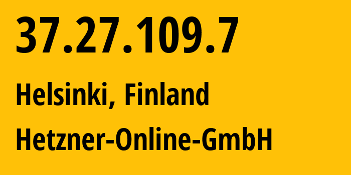 IP address 37.27.109.7 (Helsinki, Uusimaa, Finland) get location, coordinates on map, ISP provider AS24940 Hetzner-Online-GmbH // who is provider of ip address 37.27.109.7, whose IP address