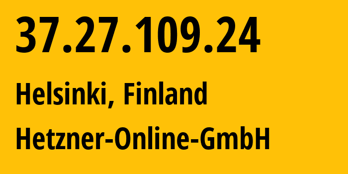 IP address 37.27.109.24 (Helsinki, Uusimaa, Finland) get location, coordinates on map, ISP provider AS24940 Hetzner-Online-GmbH // who is provider of ip address 37.27.109.24, whose IP address