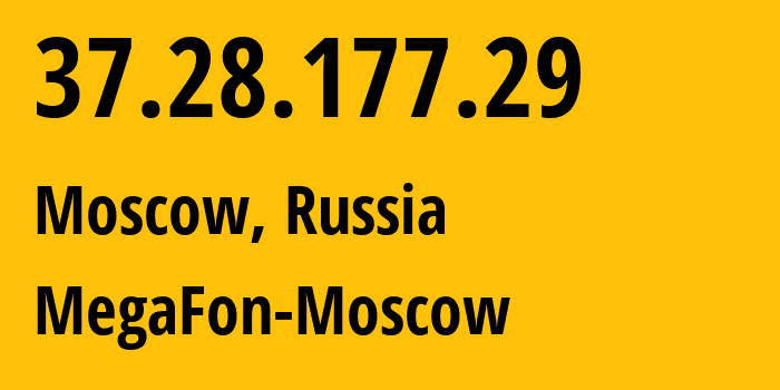 IP address 37.28.177.29 (Moscow, Moscow, Russia) get location, coordinates on map, ISP provider AS25159 MegaFon-Moscow // who is provider of ip address 37.28.177.29, whose IP address