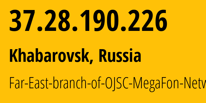 IP address 37.28.190.226 (Khabarovsk, Khabarovsk, Russia) get location, coordinates on map, ISP provider AS31195 Far-East-branch-of-OJSC-MegaFon-Network // who is provider of ip address 37.28.190.226, whose IP address