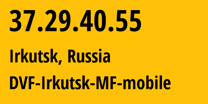 IP-адрес 37.29.40.55 (Иркутск, Иркутская Область, Россия) определить местоположение, координаты на карте, ISP провайдер AS31133 DVF-Irkutsk-MF-mobile // кто провайдер айпи-адреса 37.29.40.55