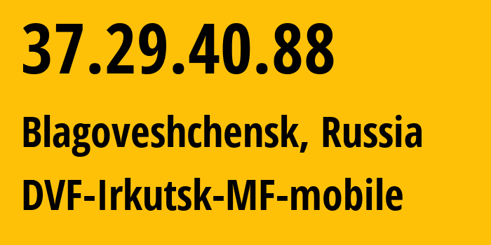 IP address 37.29.40.88 (Irkutsk, Irkutsk Oblast, Russia) get location, coordinates on map, ISP provider AS31133 DVF-Irkutsk-MF-mobile // who is provider of ip address 37.29.40.88, whose IP address