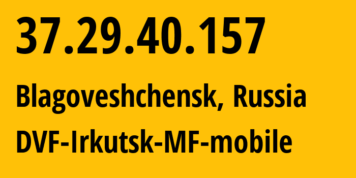 IP address 37.29.40.157 (Irkutsk, Irkutsk Oblast, Russia) get location, coordinates on map, ISP provider AS31133 DVF-Irkutsk-MF-mobile // who is provider of ip address 37.29.40.157, whose IP address